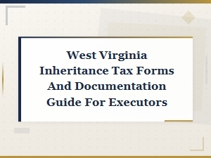 West Virginia Inheritance Tax Guide for Executors