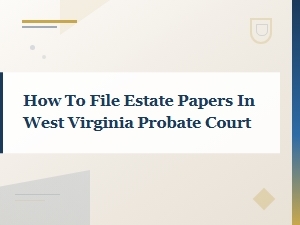Filing Estate Papers in West Virginia Probate Court