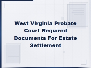 West Virginia Probate Court: Estate Settlement Documents